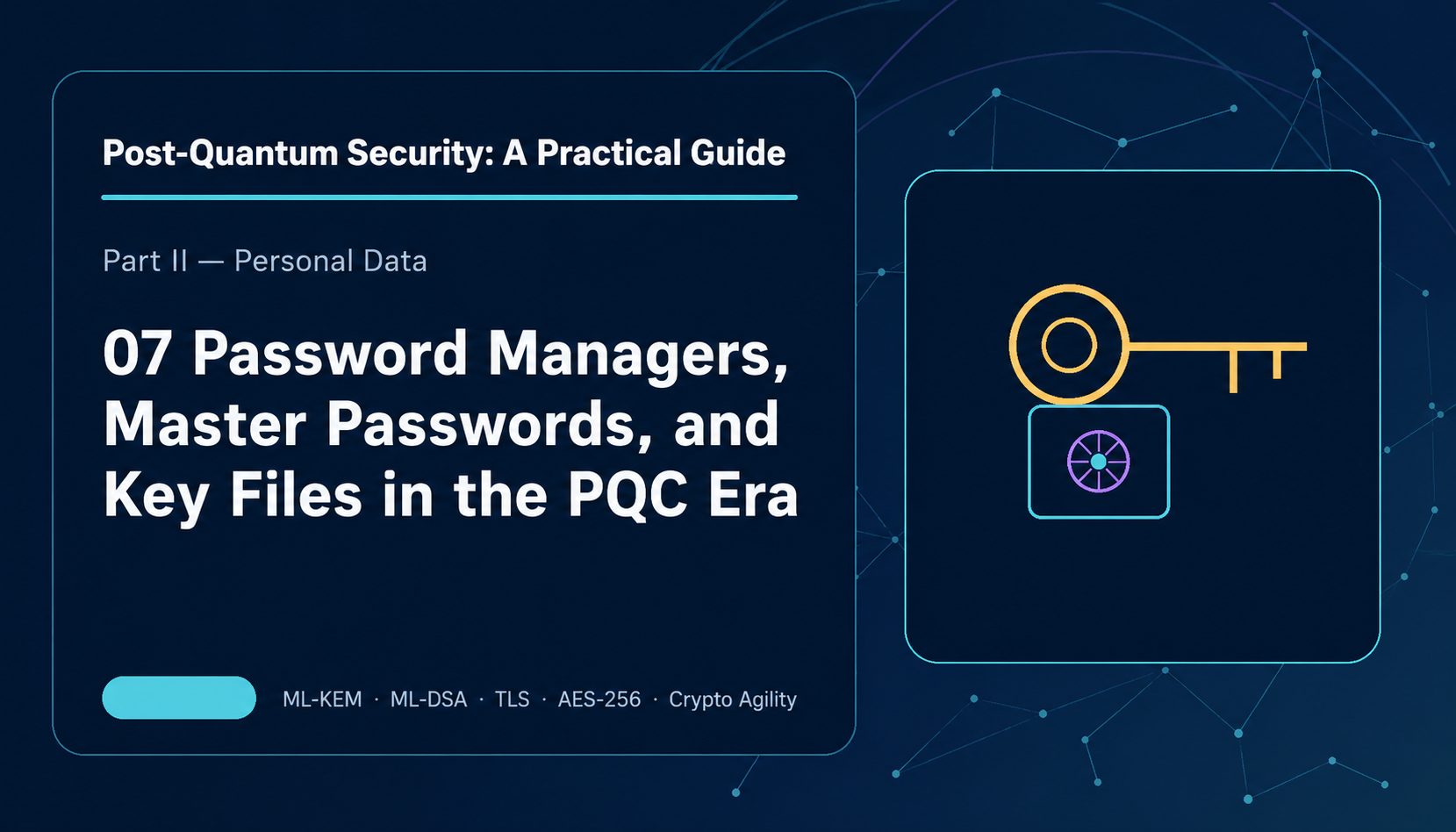 07: Password Managers, Master Passwords, and Key Files in the PQC Era