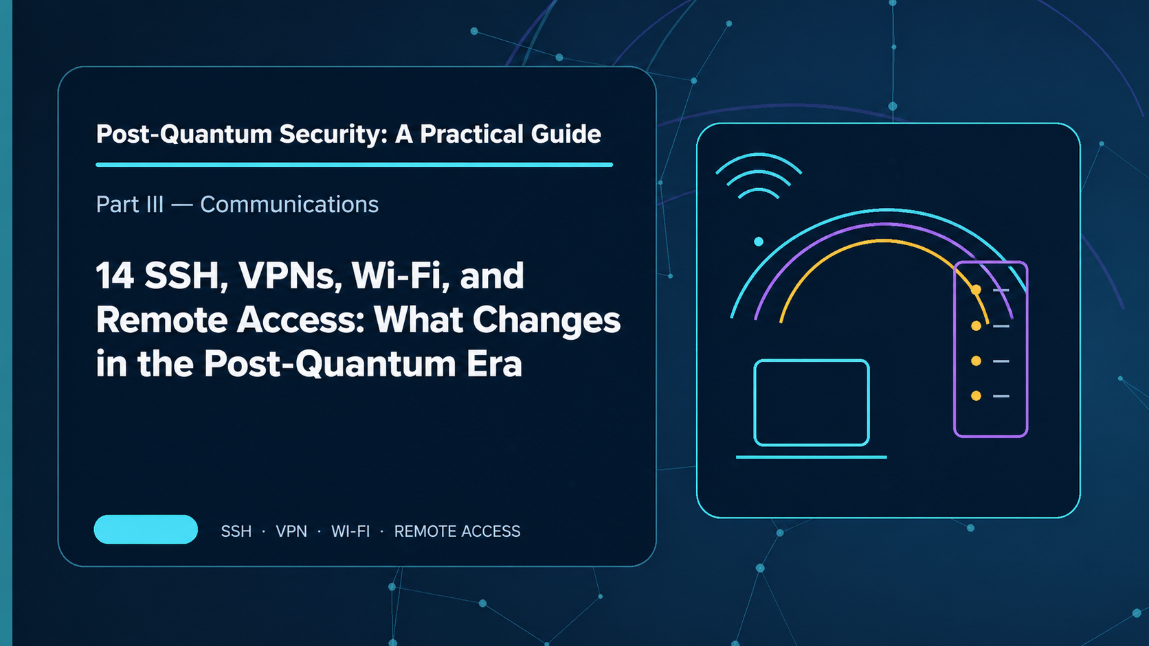 14: SSH, VPNs, Wi-Fi, and Remote Access: What Changes in the Post-Quantum Era