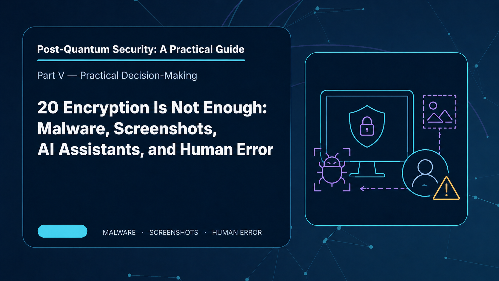 20: Encryption Is Not Enough: Malware, Screenshots, AI Assistants, and Human Error
